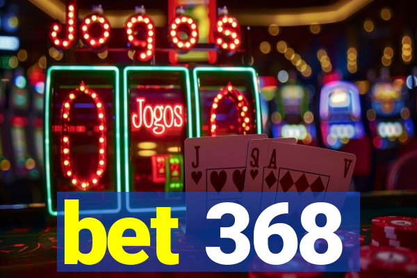 bet 368